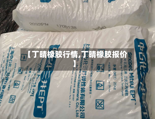 【丁晴橡胶行情,丁晴橡胶报价】