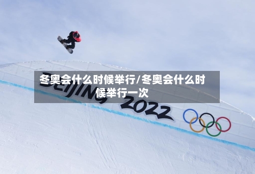 冬奥会什么时候举行/冬奥会什么时候举行一次