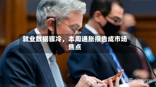 就业数据骤冷	，本周通胀报告成市场焦点-第2张图片