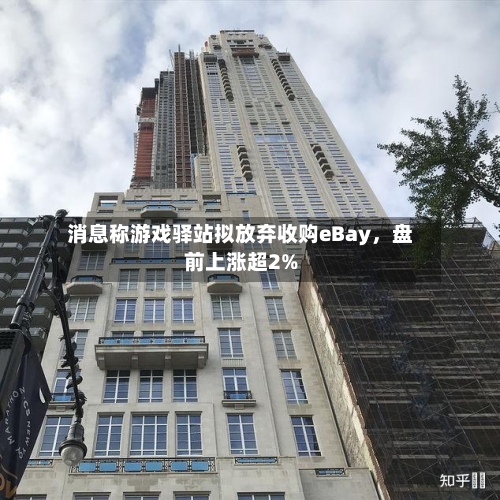 消息称游戏驿站拟放弃收购eBay	，盘前上涨超2%-第3张图片