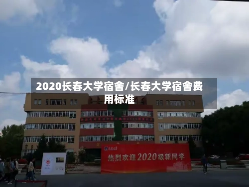 2020长春大学宿舍/长春大学宿舍费用标准