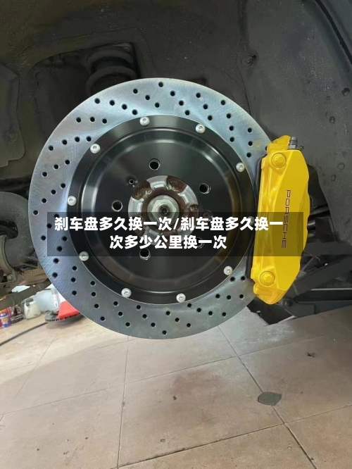 刹车盘多久换一次/刹车盘多久换一次多少公里换一次