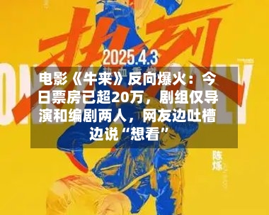 电影《牛来》反向爆火：今日票房已超20万，剧组仅导演和编剧两人，网友边吐槽边说“想看”-第2张图片
