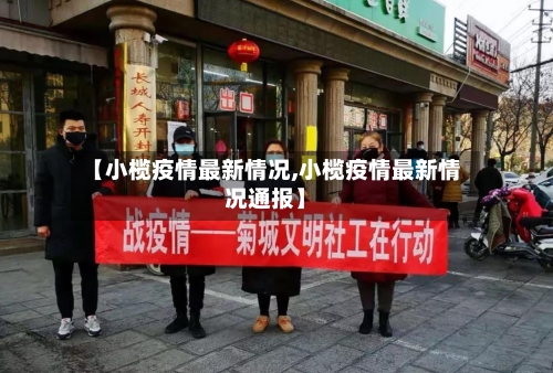 【小榄疫情最新情况,小榄疫情最新情况通报】