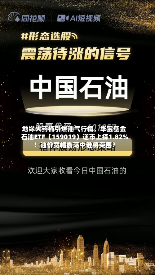 地缘火药桶引爆油气行情	，华宝基金石油ETF（159019）逆市上探1.82%！油价宽幅震荡中谁将突围？-第2张图片