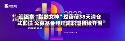 汇添富“指数女神”过蓓蓓38天清仓式卸任 公募基金经理离职潮持续升温-第2张图片