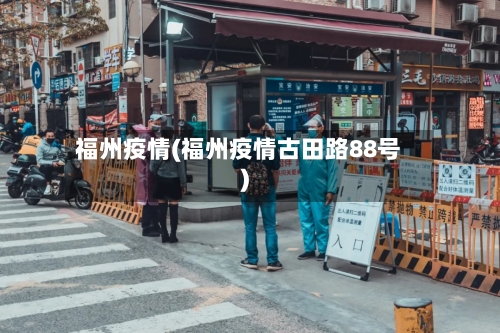 福州疫情(福州疫情古田路88号)-第2张图片