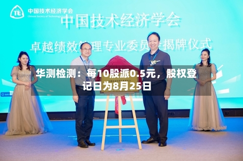华测检测：每10股派0.5元，股权登记日为8月25日-第3张图片