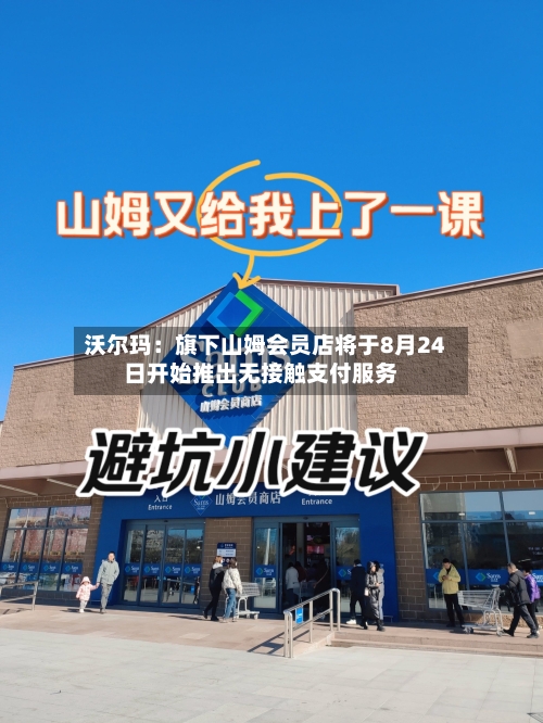 沃尔玛：旗下山姆会员店将于8月24日开始推出无接触支付服务