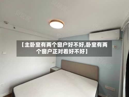 【主卧室有两个窗户好不好,卧室有两个窗户正对着好不好】