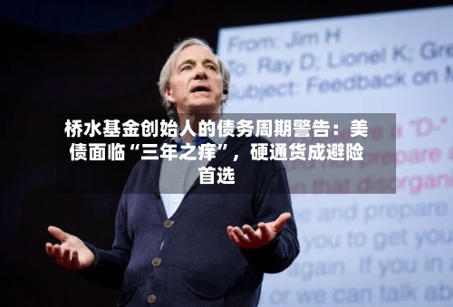 桥水基金创始人的债务周期警告：美债面临“三年之痒”，硬通货成避险首选-第3张图片