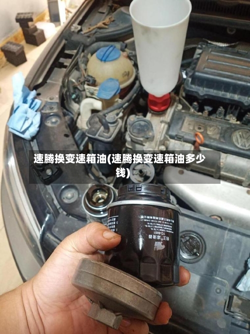 速腾换变速箱油(速腾换变速箱油多少钱)-第3张图片