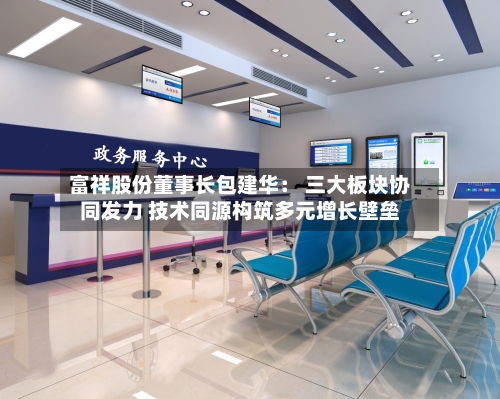 富祥股份董事长包建华： 三大板块协同发力 技术同源构筑多元增长壁垒-第2张图片