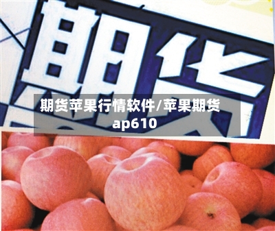 期货苹果行情软件/苹果期货 ap610