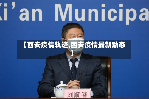 【西安疫情轨迹,西安疫情最新动态】
