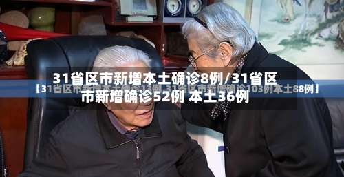 31省区市新增本土确诊8例/31省区市新增确诊52例 本土36例-第3张图片