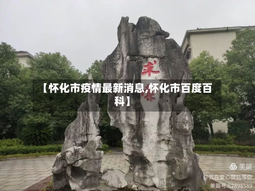 【怀化市疫情最新消息,怀化市百度百科】