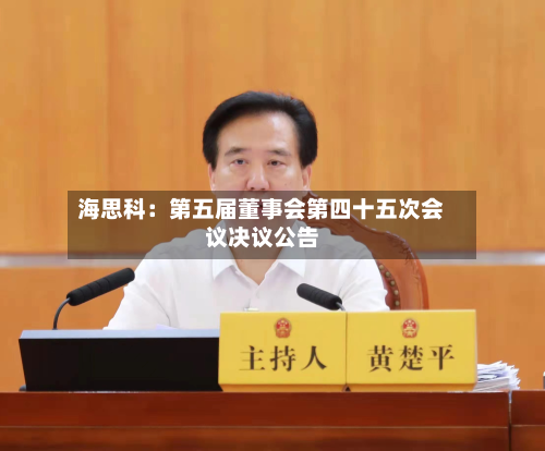 海思科：第五届董事会第四十五次会议决议公告