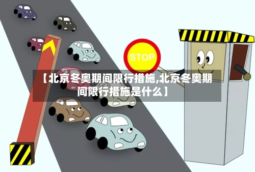 【北京冬奥期间限行措施,北京冬奥期间限行措施是什么】-第2张图片