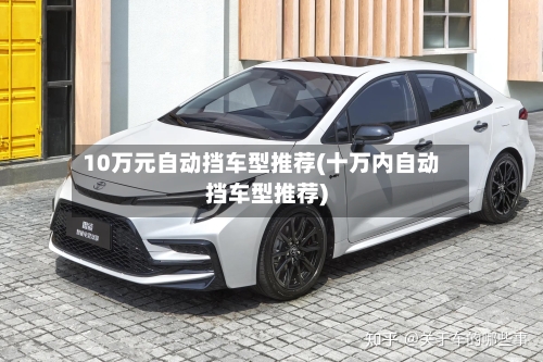 10万元自动挡车型推荐(十万内自动挡车型推荐)